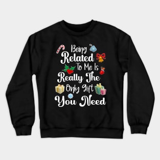 Being related to me is really the only gift you need Crewneck Sweatshirt